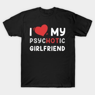 i love my psychotic girlfriend T-Shirt